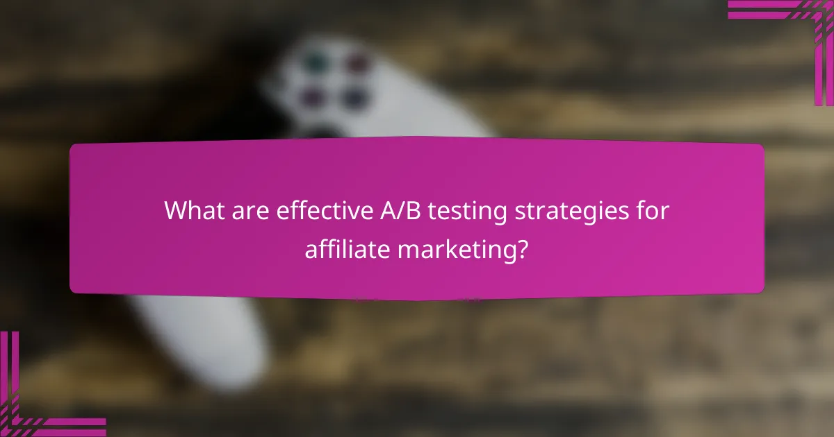 What are effective A/B testing strategies for affiliate marketing?