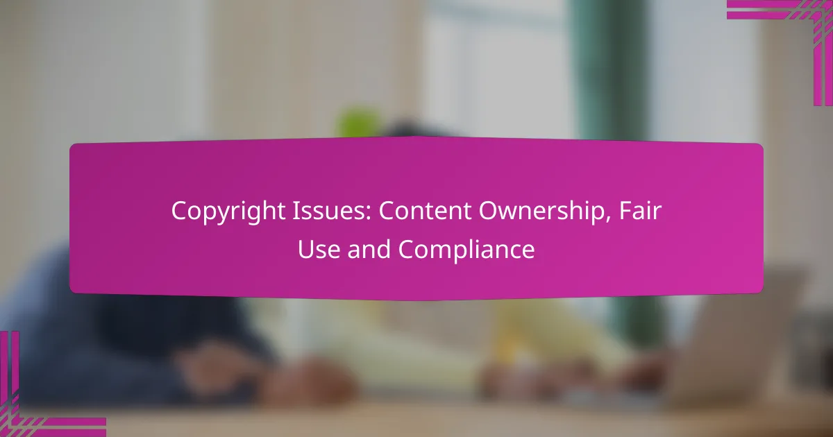Copyright Issues: Content Ownership, Fair Use and Compliance