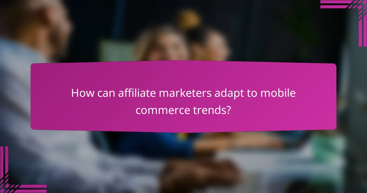 How can affiliate marketers adapt to mobile commerce trends?