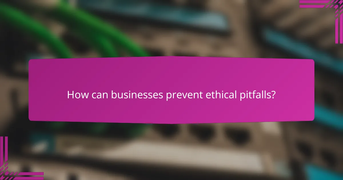 How can businesses prevent ethical pitfalls?