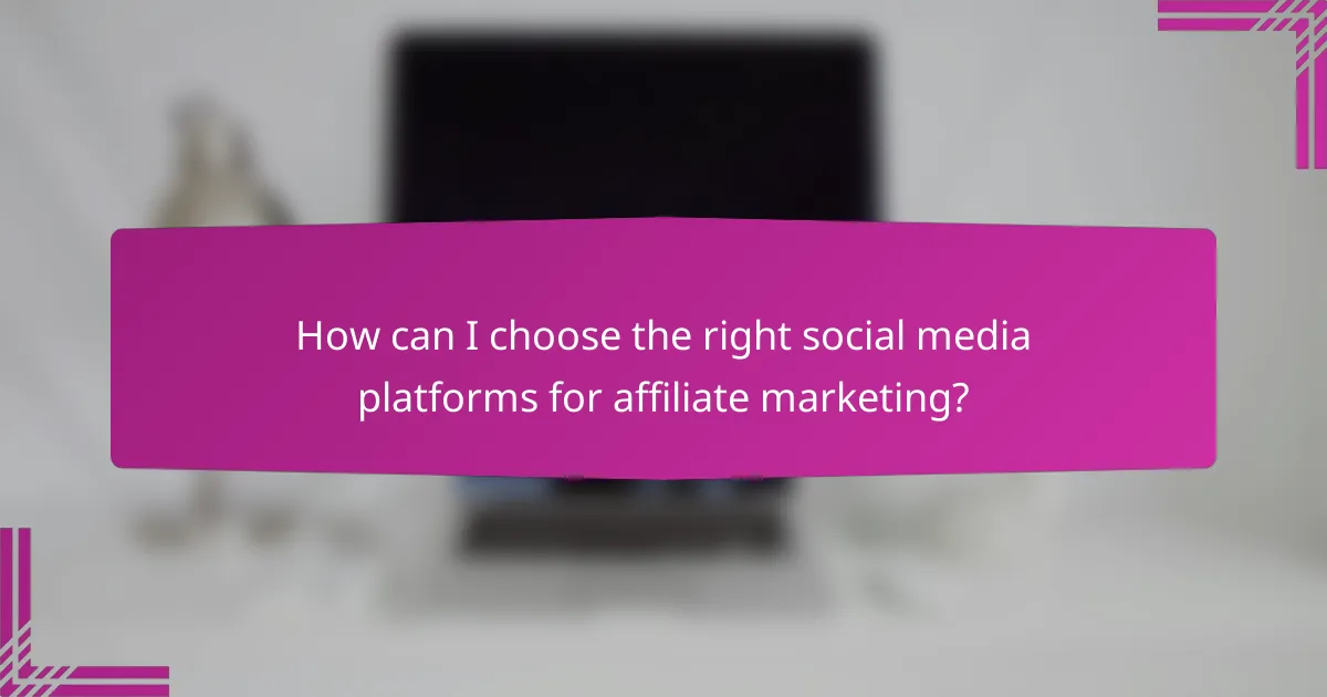 How can I choose the right social media platforms for affiliate marketing?