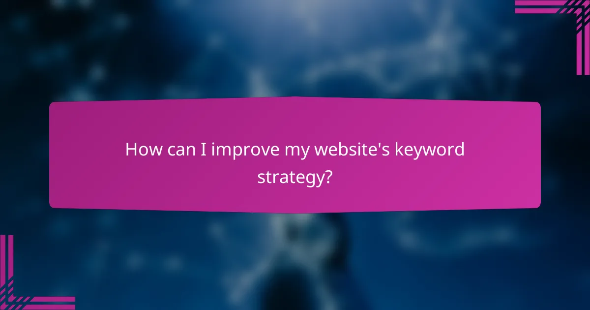 How can I improve my website's keyword strategy?