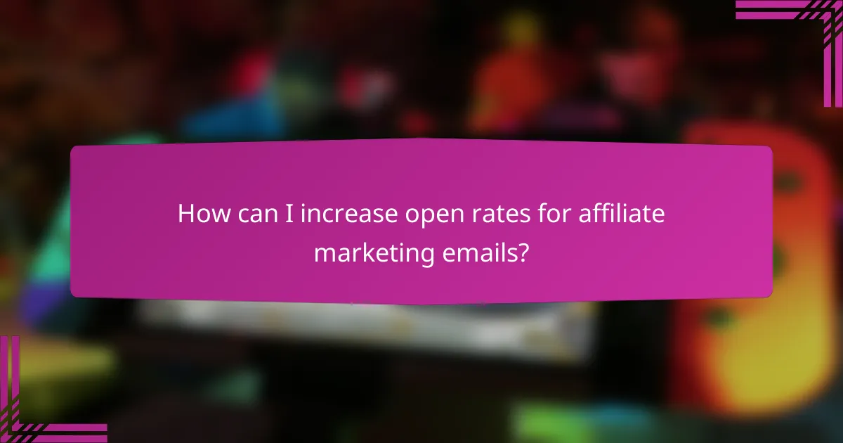 How can I increase open rates for affiliate marketing emails?
