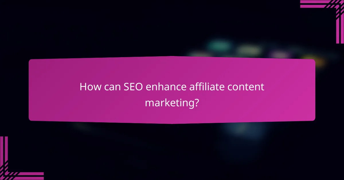 How can SEO enhance affiliate content marketing?