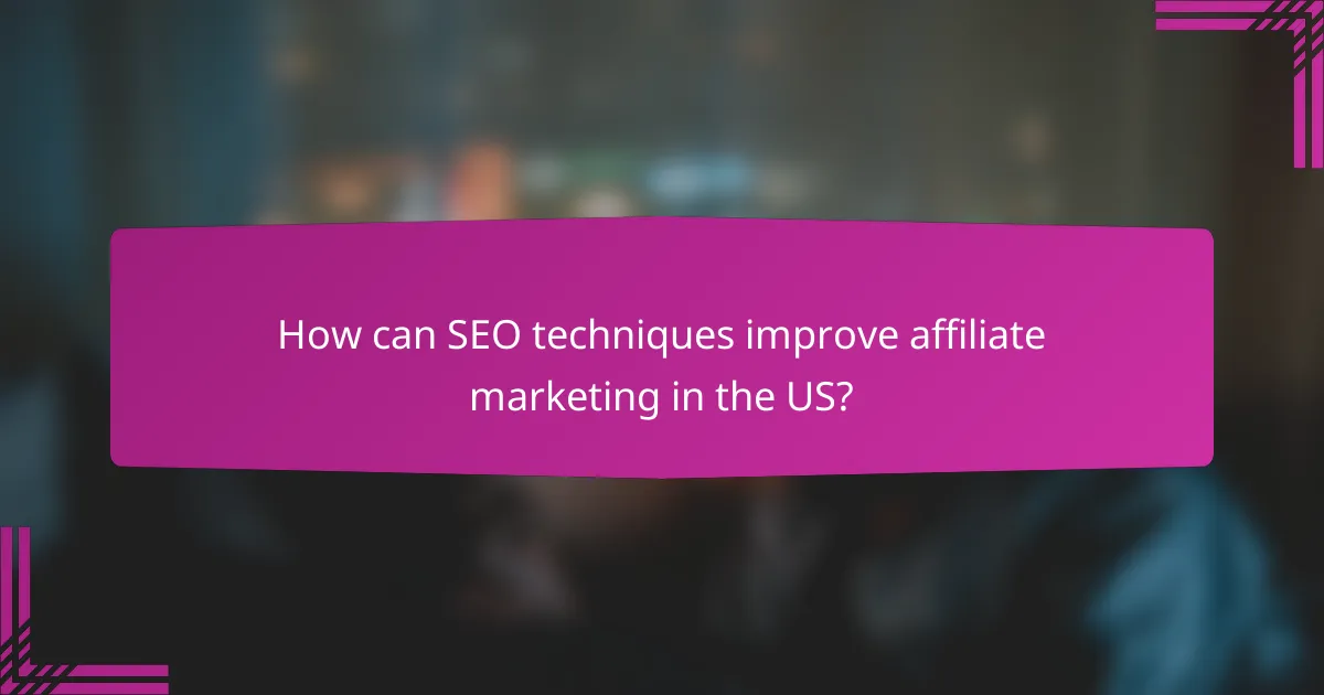 How can SEO techniques improve affiliate marketing in the US?