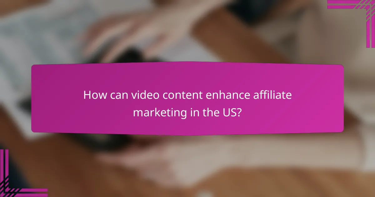 How can video content enhance affiliate marketing in the US?