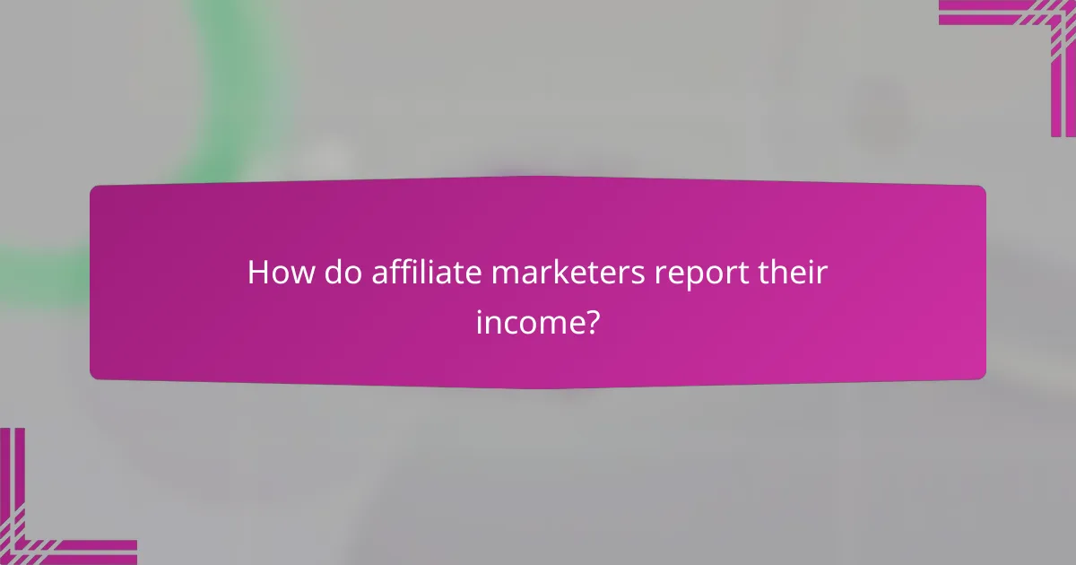 How do affiliate marketers report their income?