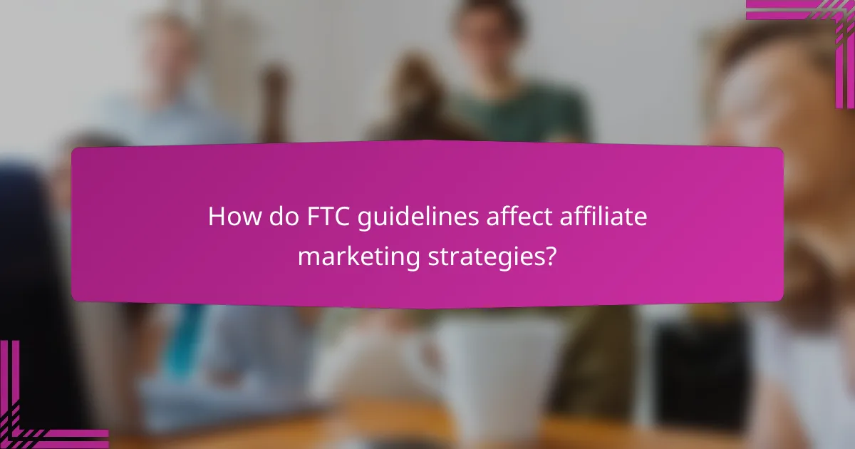 How do FTC guidelines affect affiliate marketing strategies?