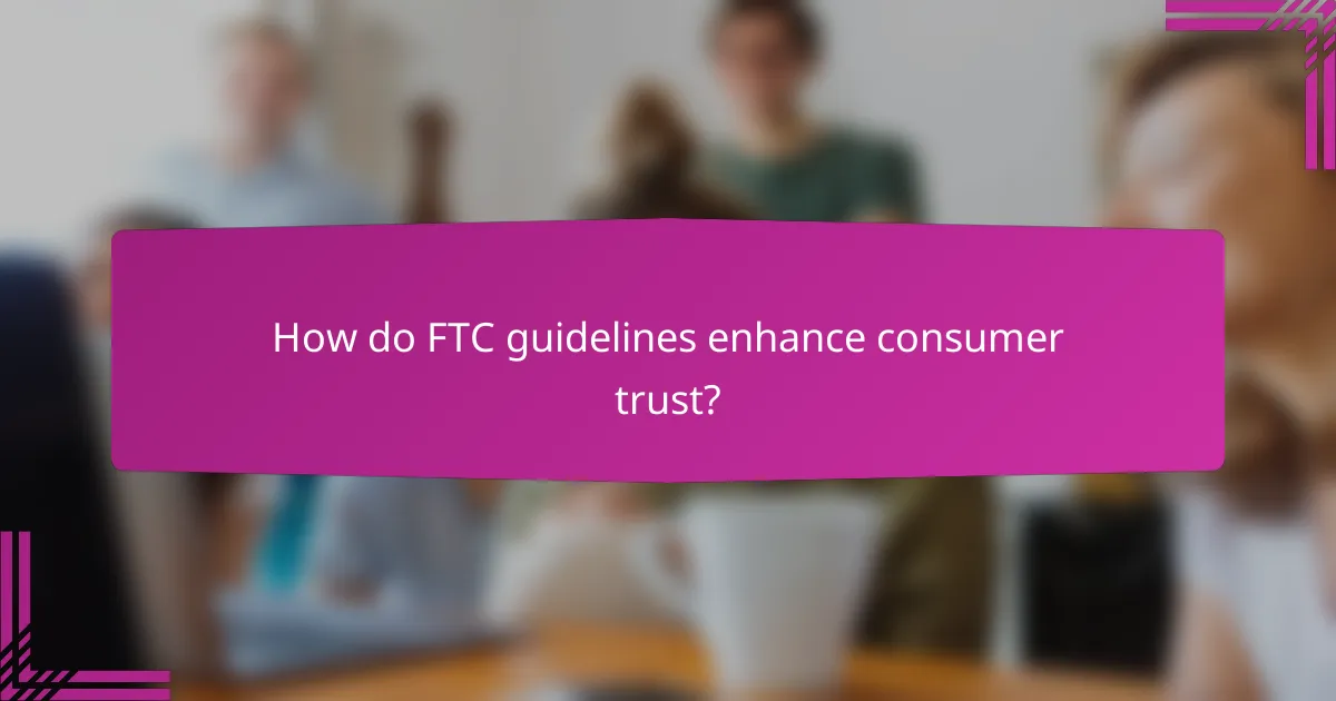 How do FTC guidelines enhance consumer trust?