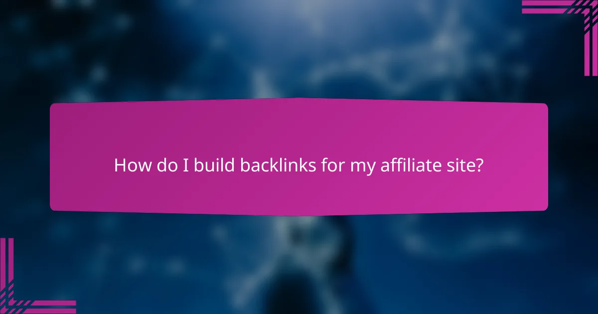 How do I build backlinks for my affiliate site?