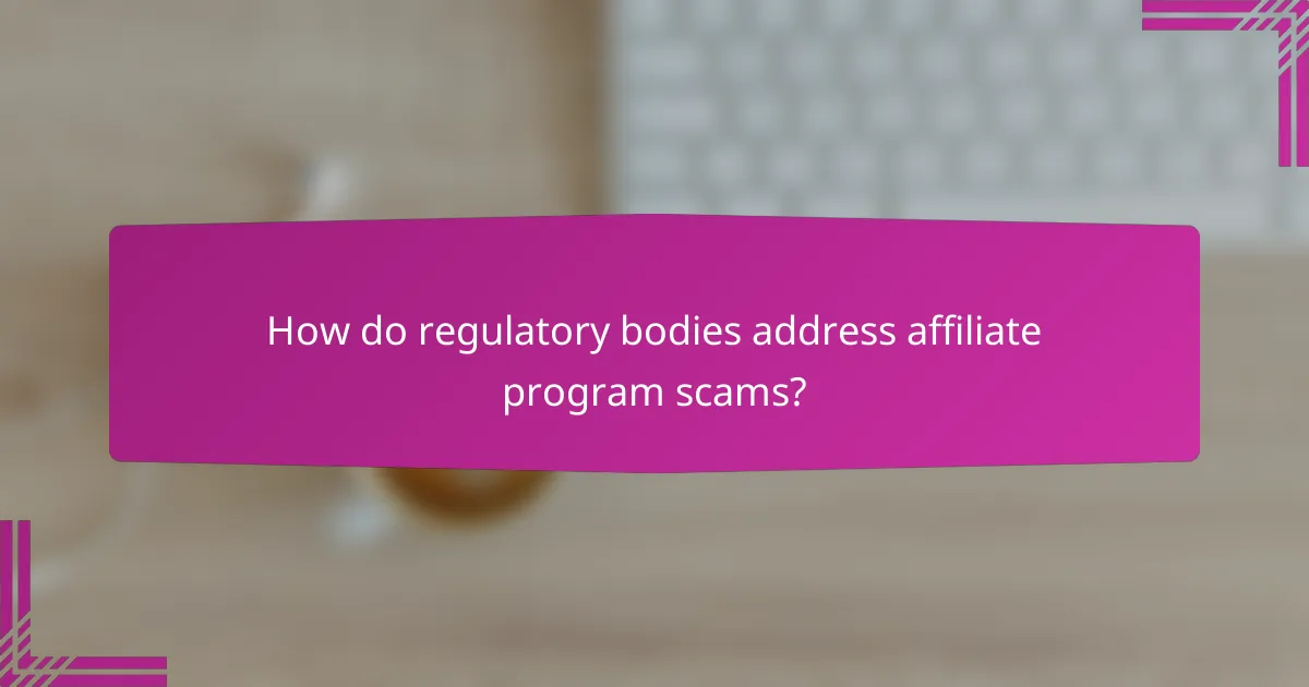 How do regulatory bodies address affiliate program scams?