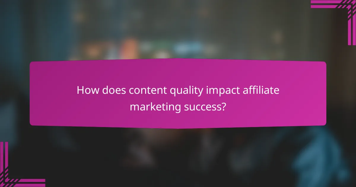 How does content quality impact affiliate marketing success?