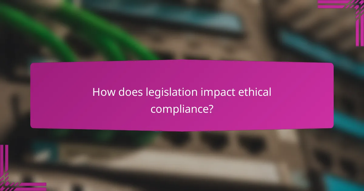 How does legislation impact ethical compliance?