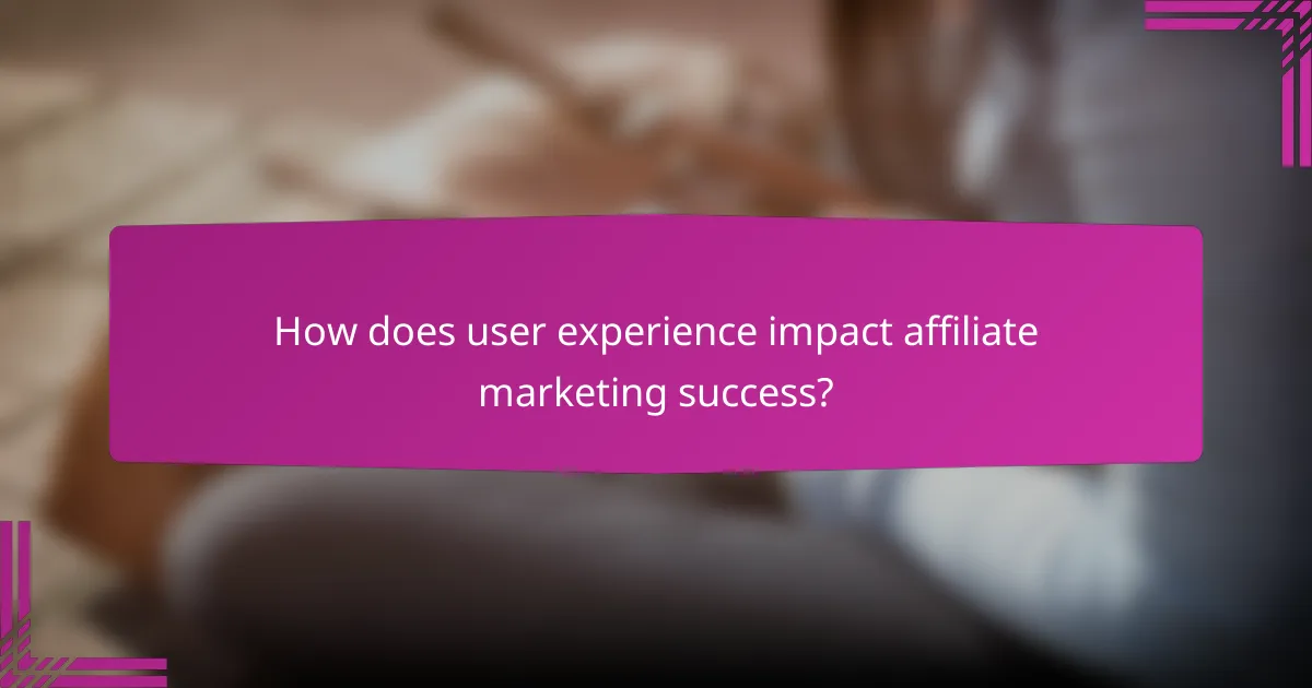 How does user experience impact affiliate marketing success?