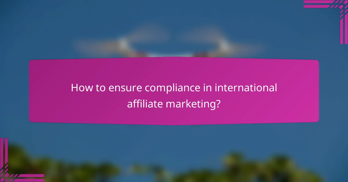 How to ensure compliance in international affiliate marketing?