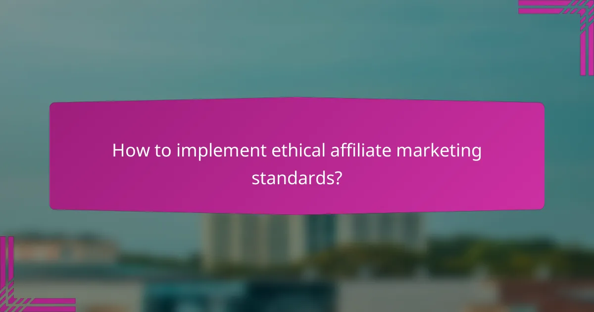 How to implement ethical affiliate marketing standards?
