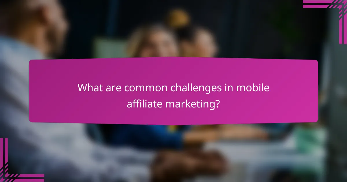 What are common challenges in mobile affiliate marketing?