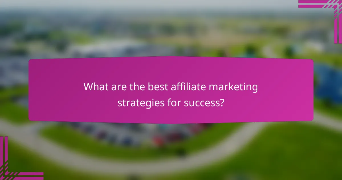 What are the best affiliate marketing strategies for success?