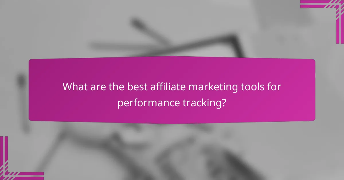 What are the best affiliate marketing tools for performance tracking?