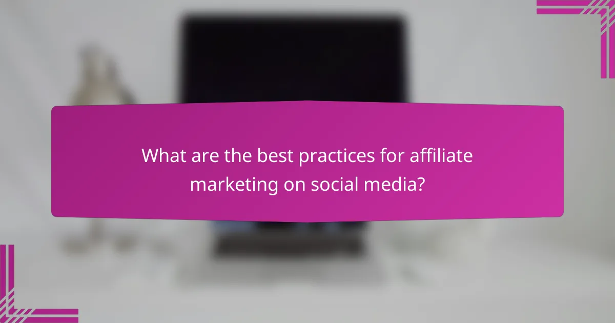 What are the best practices for affiliate marketing on social media?