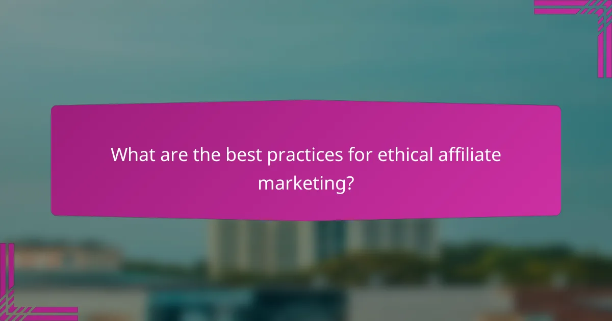 What are the best practices for ethical affiliate marketing?