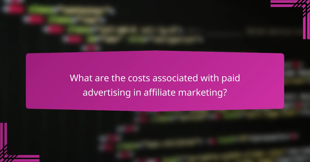 What are the costs associated with paid advertising in affiliate marketing?