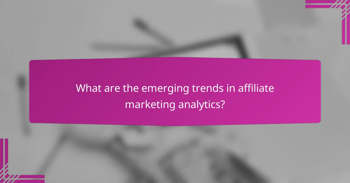 What are the emerging trends in affiliate marketing analytics?