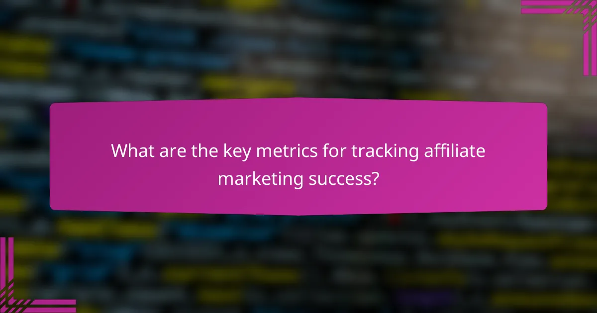 What are the key metrics for tracking affiliate marketing success?