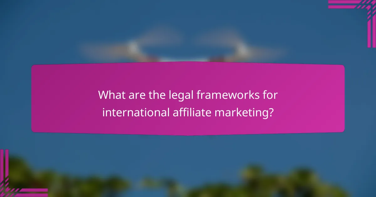 What are the legal frameworks for international affiliate marketing?