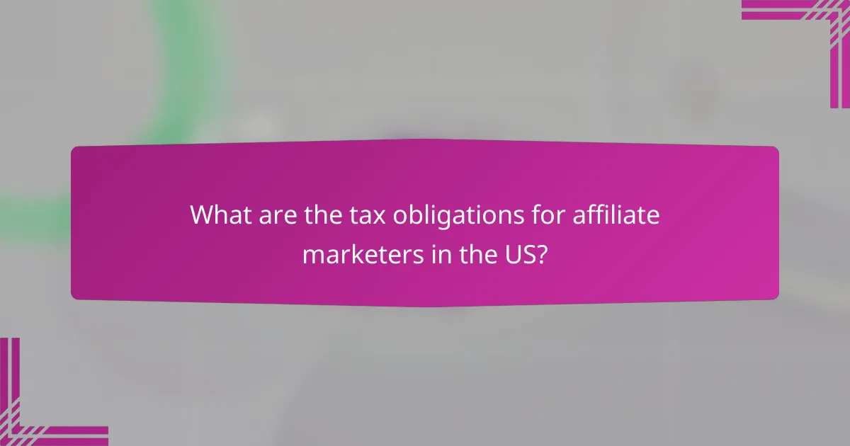 What are the tax obligations for affiliate marketers in the US?