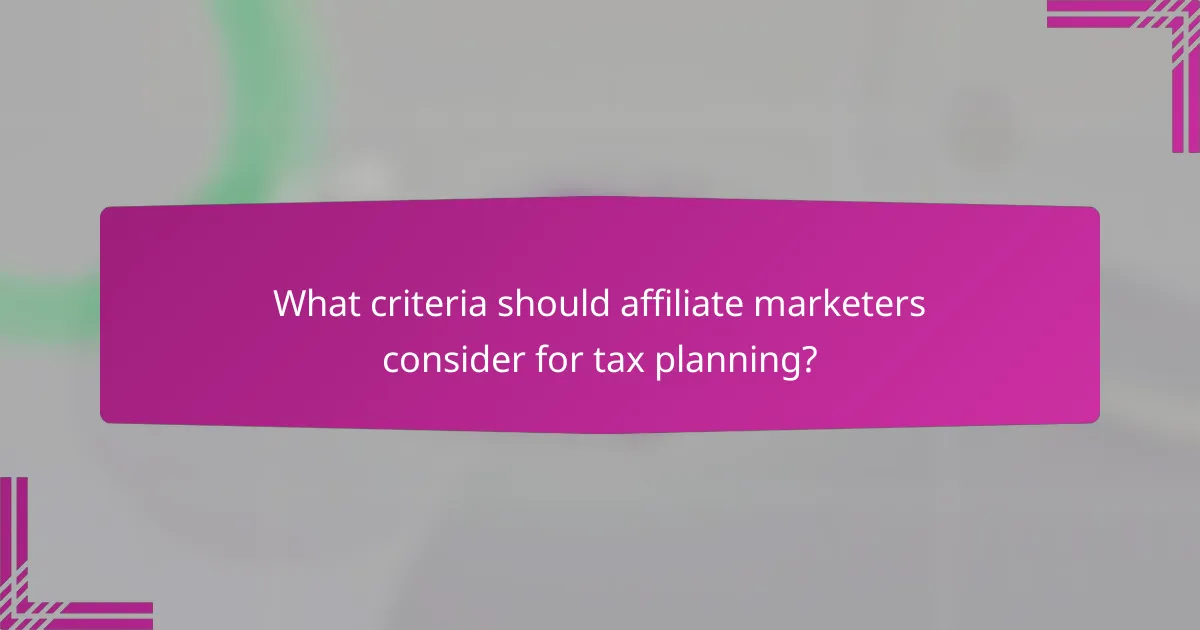 What criteria should affiliate marketers consider for tax planning?