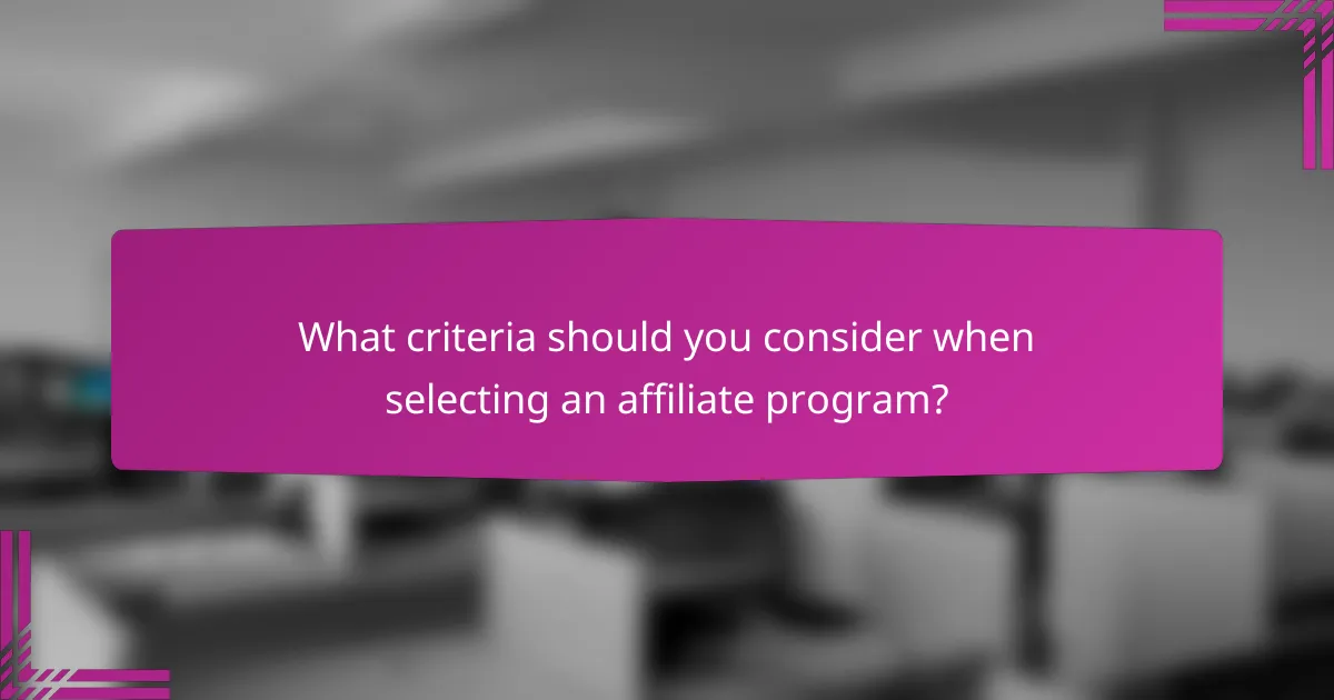 What criteria should you consider when selecting an affiliate program?