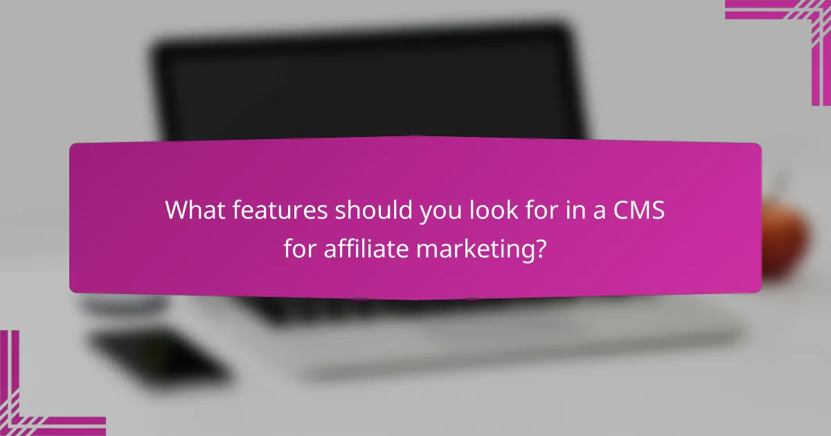 What features should you look for in a CMS for affiliate marketing?
