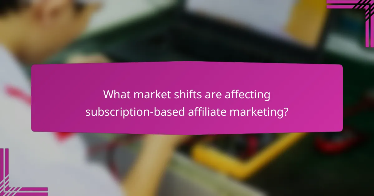 What market shifts are affecting subscription-based affiliate marketing?