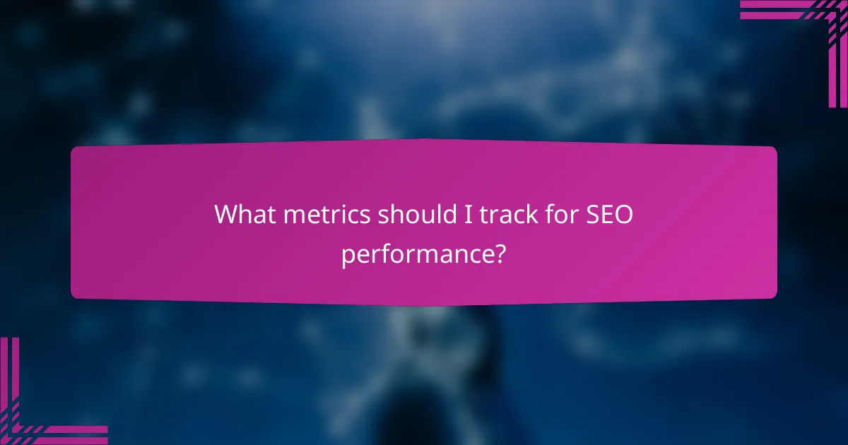 What metrics should I track for SEO performance?