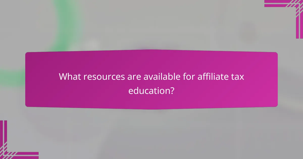 What resources are available for affiliate tax education?