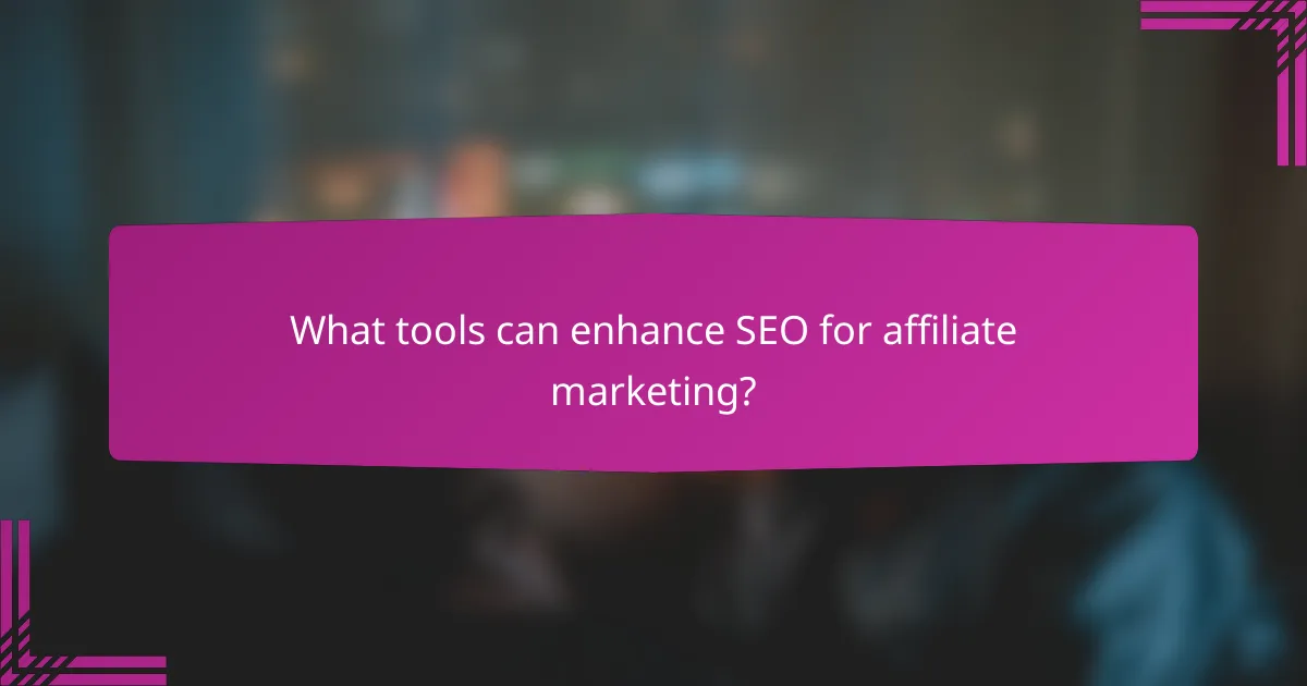 What tools can enhance SEO for affiliate marketing?